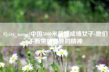 博尔塔拉蒙古中国5000米最好成绩女子-她们不断突破自我的精神