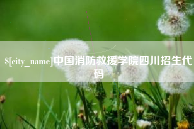 博尔塔拉蒙古中国消防救援学院四川招生代码