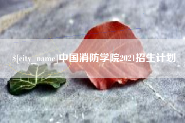 博尔塔拉蒙古中国消防学院2021招生计划