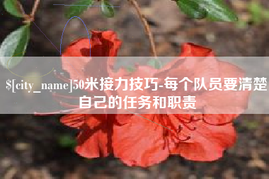 博尔塔拉蒙古50米接力技巧-每个队员要清楚自己的任务和职责