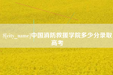 博尔塔拉蒙古中国消防救援学院多少分录取高考