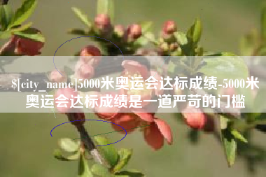 博尔塔拉蒙古5000米奥运会达标成绩-5000米奥运会达标成绩是一道严苛的门槛