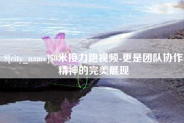 博尔塔拉蒙古50米接力跑视频-更是团队协作精神的完美展现
