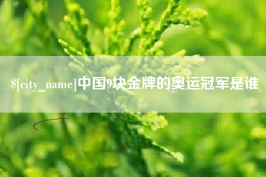 博尔塔拉蒙古中国9块金牌的奥运冠军是谁
