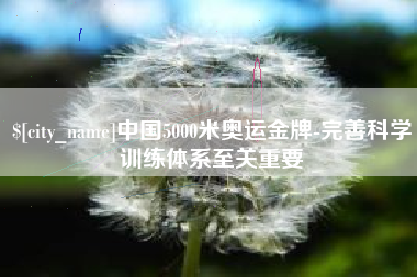 博尔塔拉蒙古中国5000米奥运金牌-完善科学训练体系至关重要