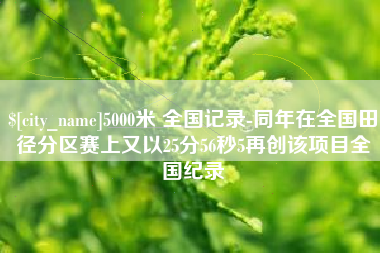 博尔塔拉蒙古5000米 全国记录-同年在全国田径分区赛上又以25分56秒5再创该项目全国纪录
