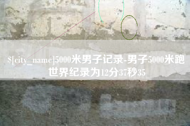 博尔塔拉蒙古5000米男子记录-男子5000米跑世界纪录为12分37秒35