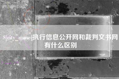 博尔塔拉蒙古执行信息公开网和裁判文书网有什么区别