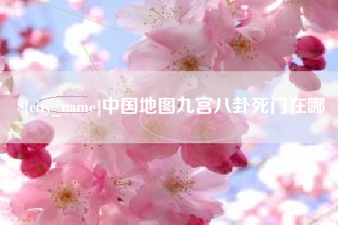 博尔塔拉蒙古中国地图九宫八卦死门在哪