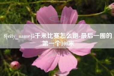 博尔塔拉蒙古5千米比赛怎么跑-最后一圈的第一个100米