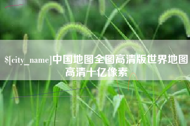 博尔塔拉蒙古中国地图全图高清版世界地图高清十亿像素