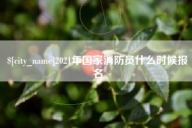 博尔塔拉蒙古2021年国家消防员什么时候报名